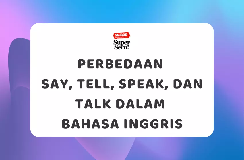 Perbedaan Say, Tell, Speak, dan Talk dalam Bahasa Inggris - Mr.BOB Kampung Inggris