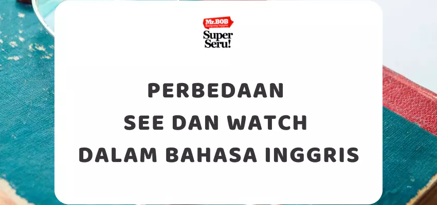 Perbedaan See dan Watch dalam Bahasa Inggris - Mr.BOB Kampung Inggris