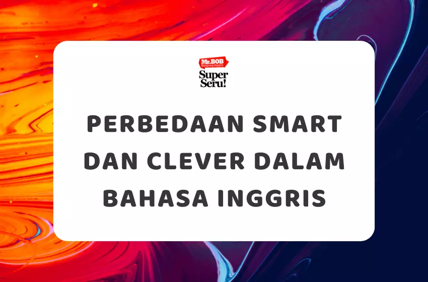 Perbedaan Smart dan Clever dalam Bahasa Inggris - Mr.BOB Kampung Inggris