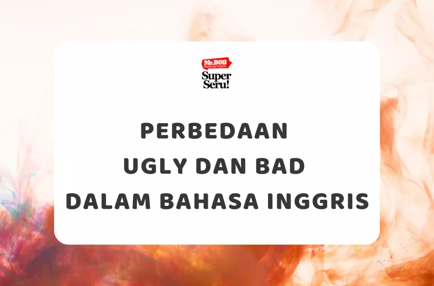 Perbedaan Ugly dan Bad dalam Bahasa Inggris - Mr.BOB Kampung Inggris