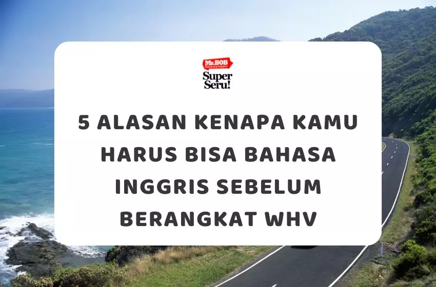 5 Alasan Kenapa Kamu Harus Bisa Bahasa Inggris Sebelum Berangkat WHV - Mr.BOB Kampung Inggris