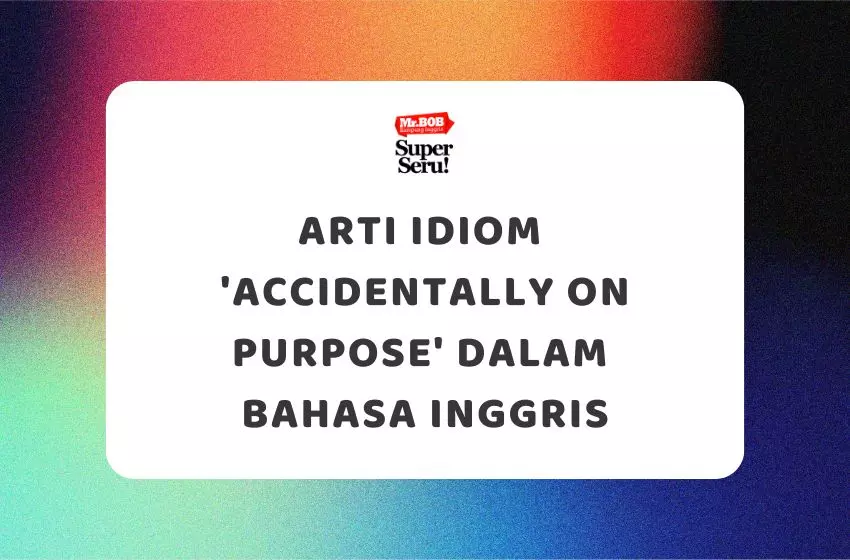 Arti Idiom 'Accidentally on Purpose' dalam Bahasa Inggris - Mr.BOB Kampung Inggris