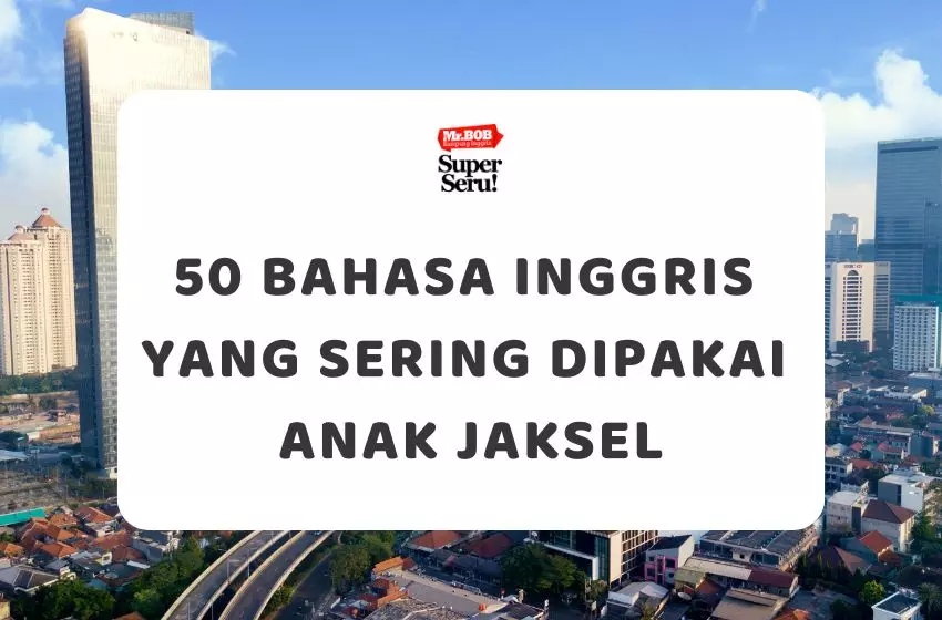 Bahasa Inggris yang Sering Dipakai Anak Jaksel - Mr.BOB Kampung Inggris