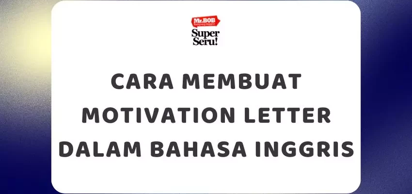 Cara Membuat Motivation Letter dalam Bahasa Inggris - Mr.BOB Kampung Inggris