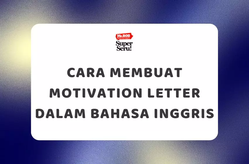 Cara Membuat Motivation Letter dalam Bahasa Inggris - Mr.BOB Kampung Inggris