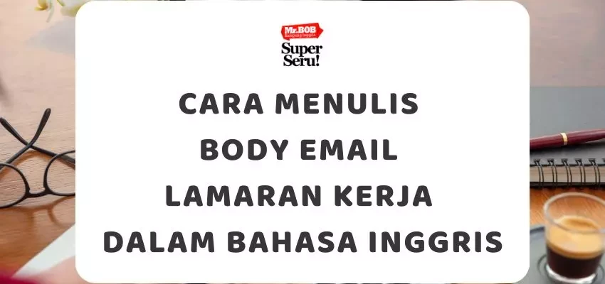 Cara Menulis Body Email Lamaran Kerja dalam Bahasa Inggris - Mr.BOB Kampung Inggris