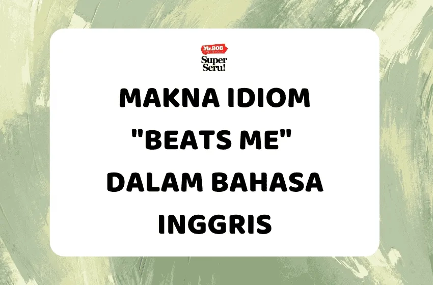Makna Idiom "Beats Me" dalam Bahasa Inggris - Mr.BOB Kampung Inggris