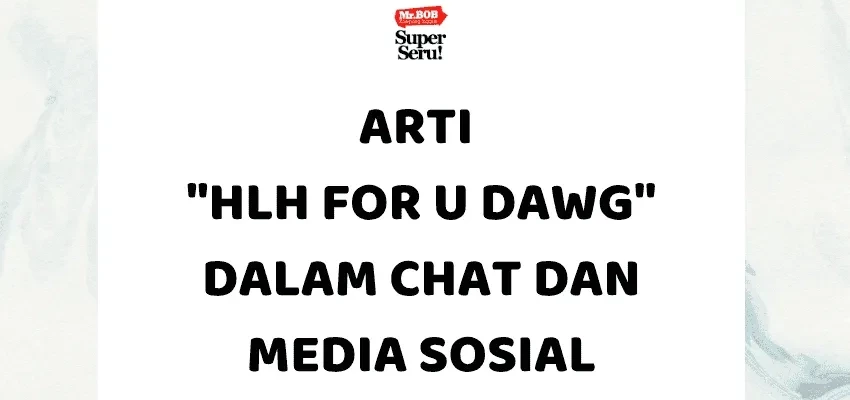 Arti "HLH for U Dawg" dalam Chat dan Media Sosial - Mr.BOB Kampung Inggris