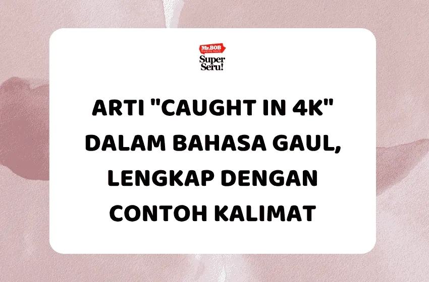 Arti "Caught in 4K" dalam Bahasa Gaul, Lengkap dengan Contoh Kalimat - Mr.BOB Kampung Inggris