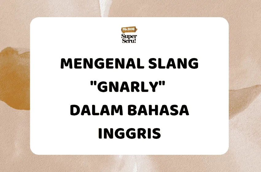 Mengenal Slang "Gnarly" dalam Bahasa Inggris - Mr.BOB Kampung Inggris