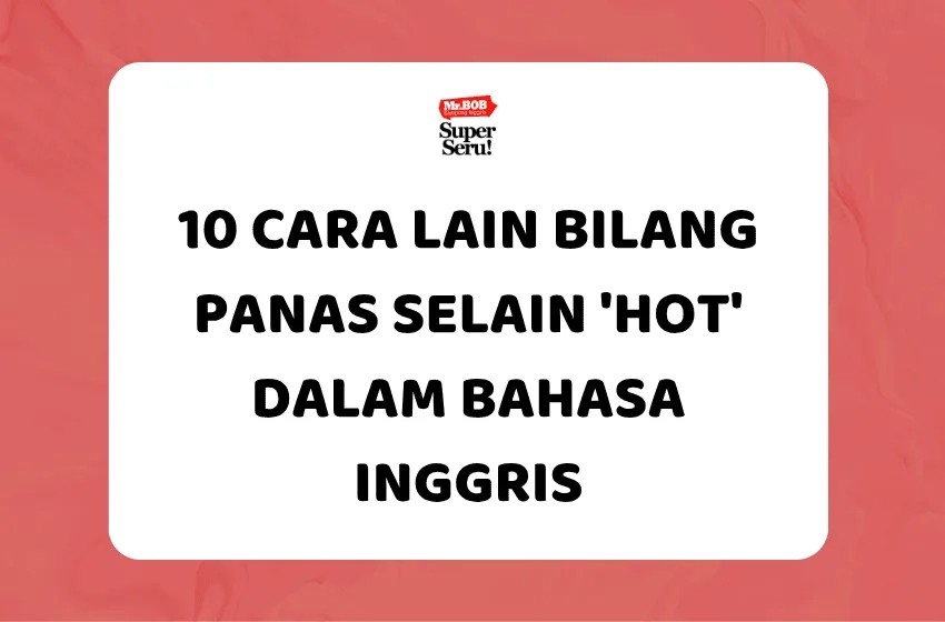 10 Cara Lain Bilang Panas Selain 'Hot' dalam Bahasa Inggris - Mr.BOB Kampung Inggris