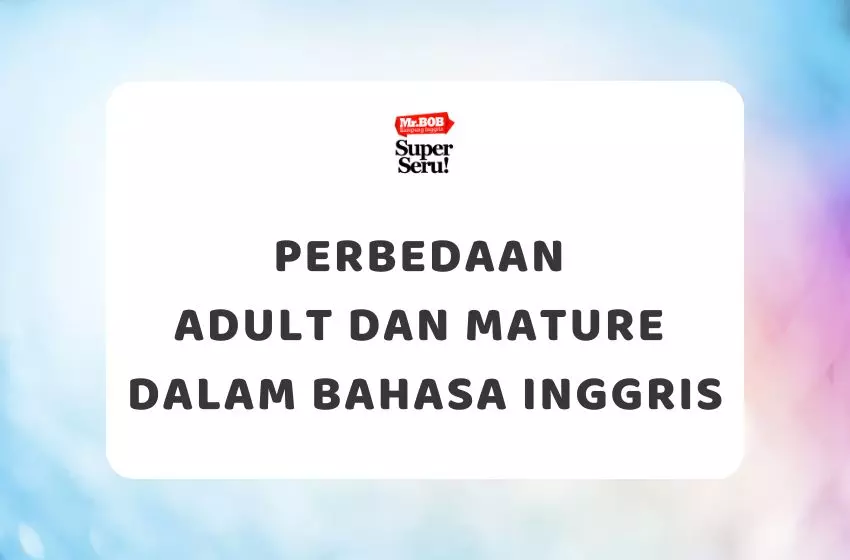 Perbedaan Adult dan Mature dalam Bahasa Inggris - Mr.BOB Kampung Inggris