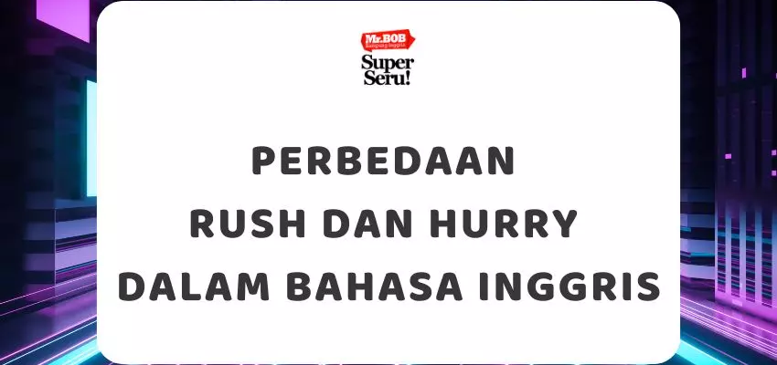 Perbedaan Rush dan Hurry dalam Bahasa Inggris - Mr.BOB Kampung Inggris