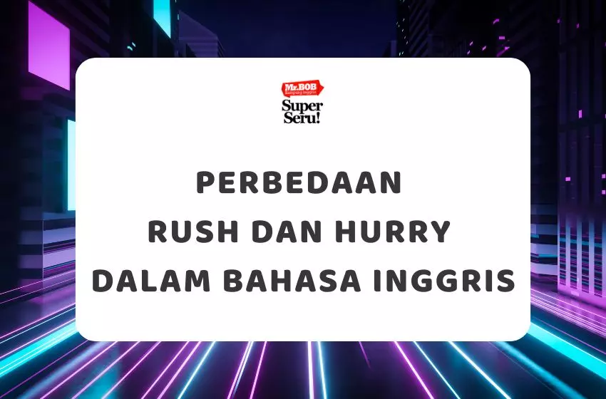 Perbedaan Rush dan Hurry dalam Bahasa Inggris - Mr.BOB Kampung Inggris