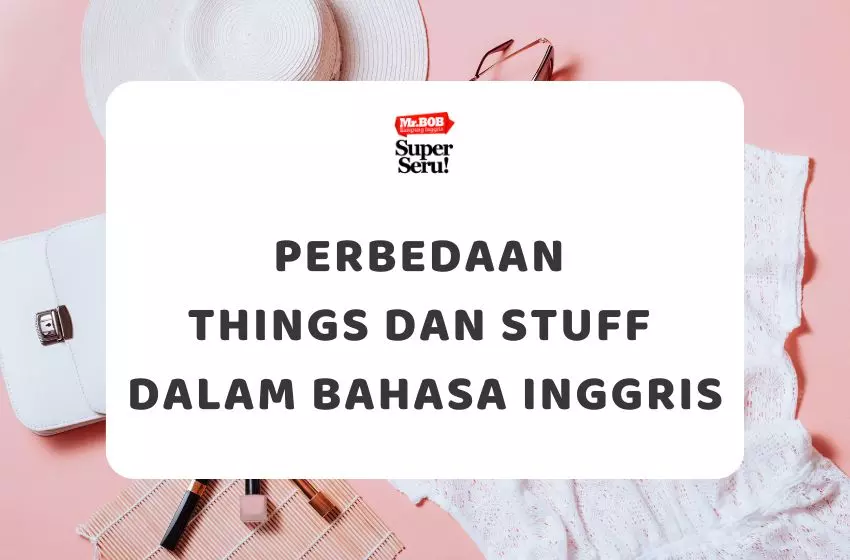 Perbedaan Things dan Stuff dalam Bahasa Inggris - Mr.BOB Kampung Inggris