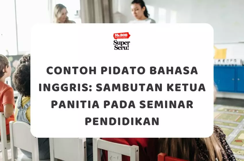 Contoh Pidato Bahasa Inggris Sambutan Ketua Panitia pada Seminar Pendidikan - Mr.BOB Kampung Inggris