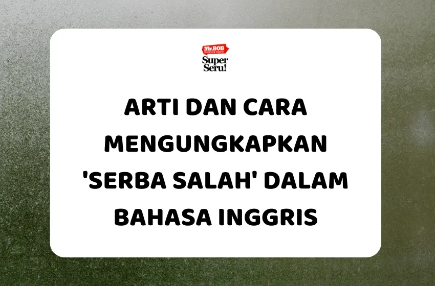 Arti dan Cara Mengungkapkan 'Serba Salah' dalam Bahasa Inggris - Mr.BOB Kampung Inggris