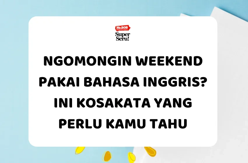 Ngomongin Weekend Pakai Bahasa Inggris? Ini Kosakata yang Perlu Kamu Tahu - Mr.BOB Kampung Inggris