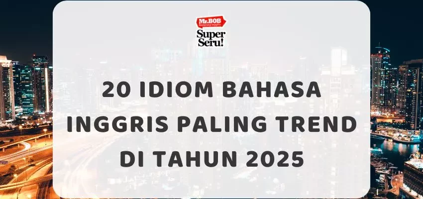 20 Idiom Bahasa Inggris Paling Trend di Tahun 2025 - Mr.BOB Kampung Inggris