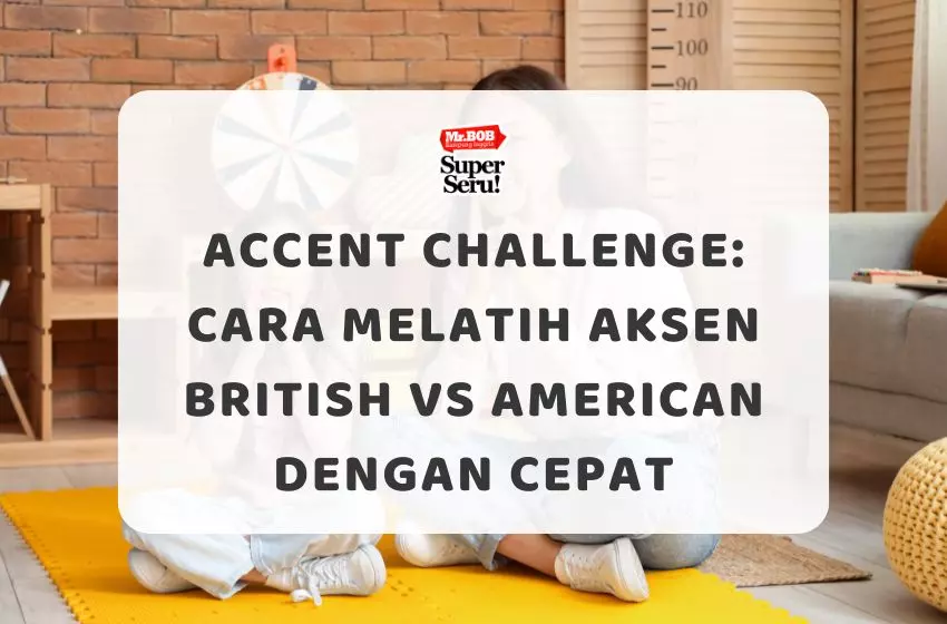 Accent Challenge Cara Melatih Aksen British vs American dengan Cepat - Mr.BOB Kampung Inggris