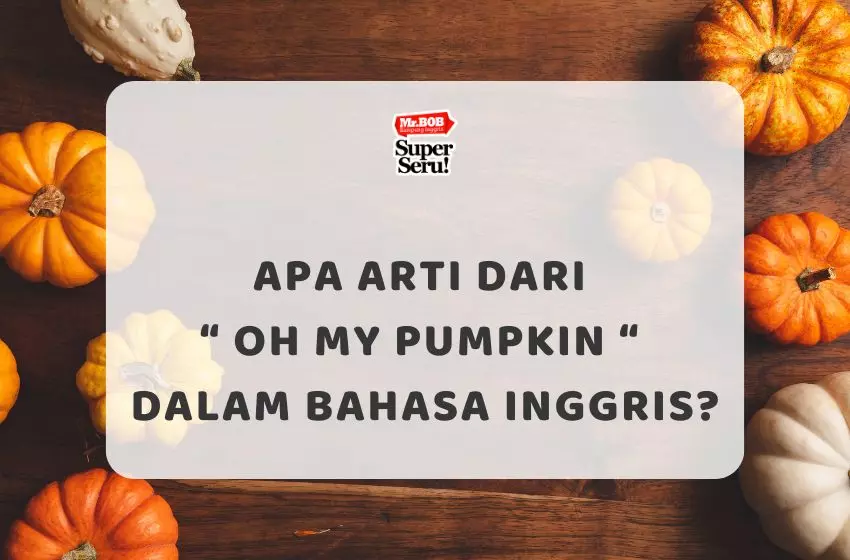 Apa Arti dari Oh My Pumpkin dalam Bahasa Inggris? - Mr.BOB Kampung Inggris