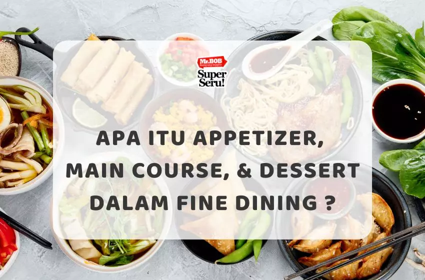Apa Itu Appetizer, Main Course, & Dessert dalam Fine Dining ? - Mr.BOB Kampung Inggris