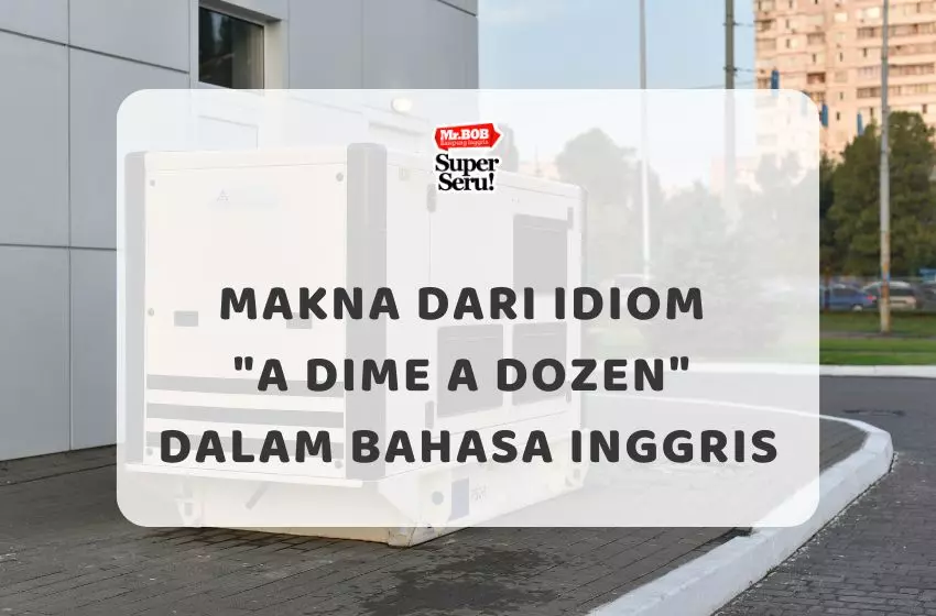 Makna dari Idiom A Dime a Dozen dalam Bahasa Inggris - Mr.BOB Kampung Inggris