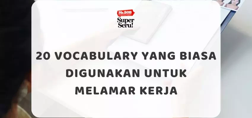 20 Vocabulary yang Biasa Digunakan untuk Melamar Kerja - Mr.BOB Kampung Inggris