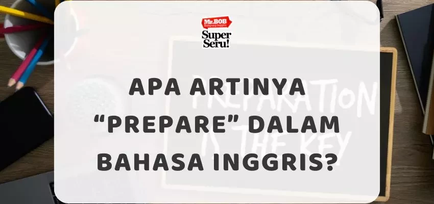 Apa Artinya Prepare dalam Bahasa Inggris? - Mr.BOB Kampung Inggris