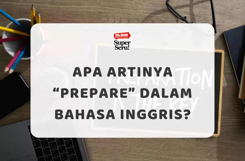 Apa Artinya Prepare dalam Bahasa Inggris? - Mr.BOB Kampung Inggris