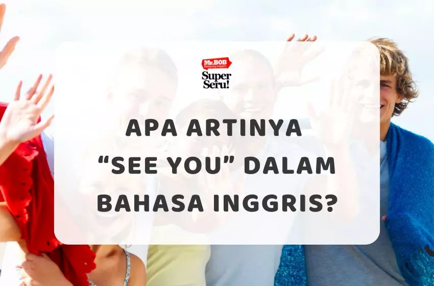 Apa Artinya See You dalam Bahasa Inggris? - Mr.BOB Kampung Inggris