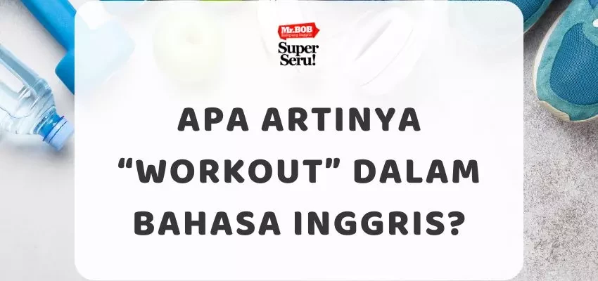 Apa Artinya Workout dalam Bahasa Inggris? - Mr.BOB Kampung Inggris