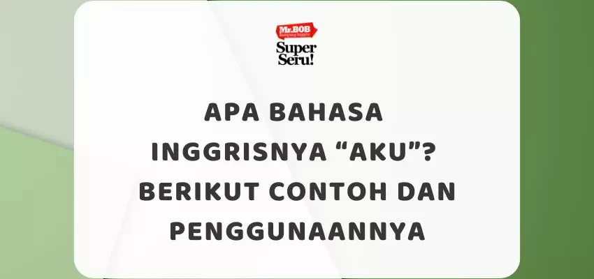 Apa Bahasa Inggrisnya Aku, Contoh dan Penggunaannya - Mr.BOB Kampung Inggris