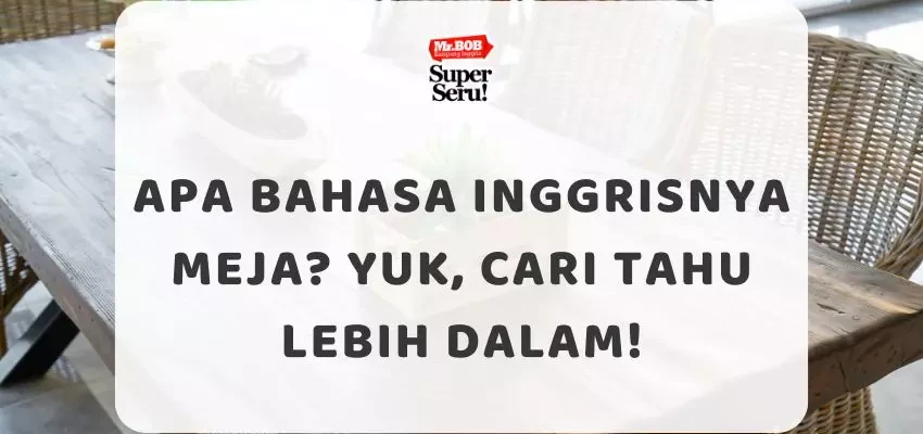 Apa Bahasa Inggrisnya Meja? Yuk, Cari Tahu Lebih Dalam! - Mr.BOB Kampung Inggris