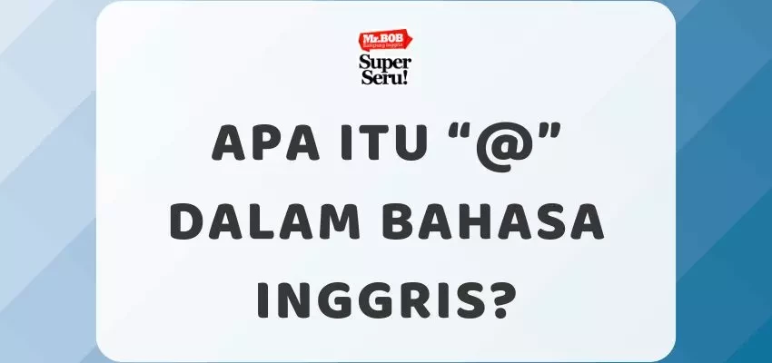 Apa Itu “@” dalam Bahasa Inggris? - Mr.BOB Kampung Inggris
