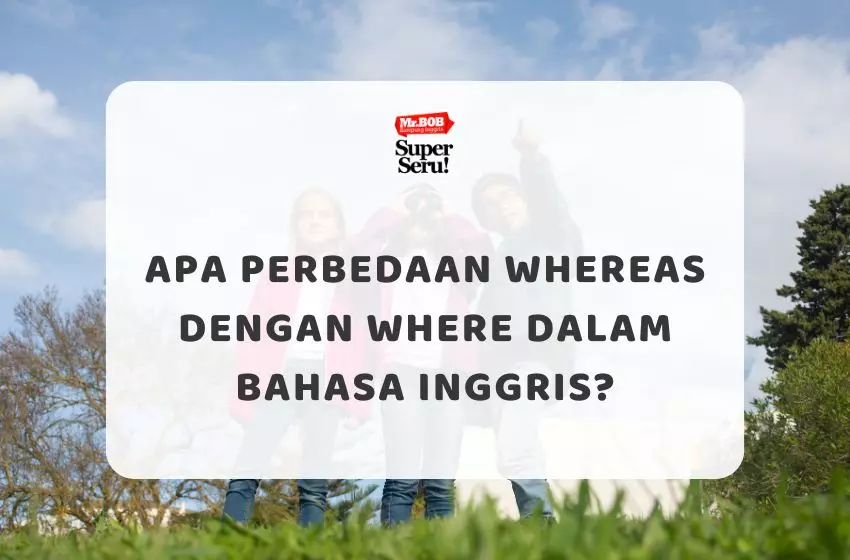 Apa Perbedaan Whereas dengan Where dalam Bahasa Inggris? - Mr.BOB Kampung Inggris