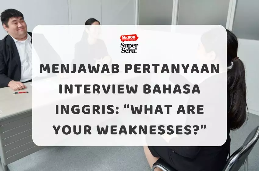 Menjawab Pertanyaan Interview Bahasa Inggris “What are your weaknesses?” - Mr.BOB Kampung Inggris