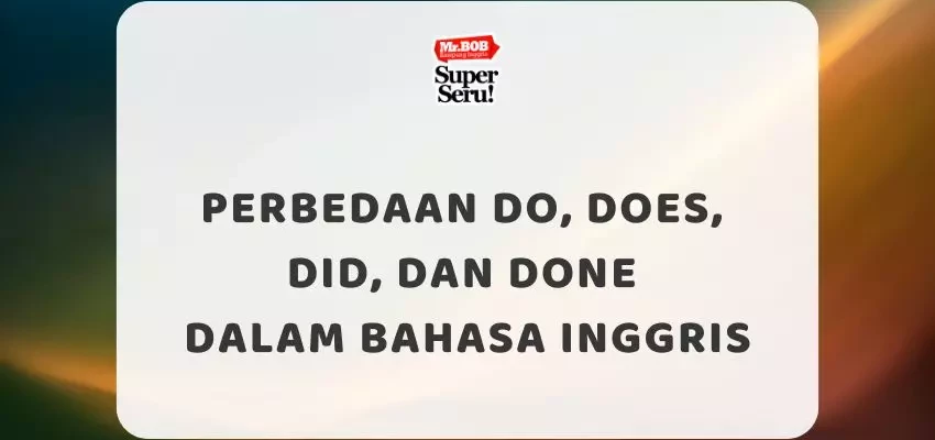 Perbedaan Do, Does, Did, dan Done dalam Bahasa Inggris - Mr.BOB Kampung Inggris