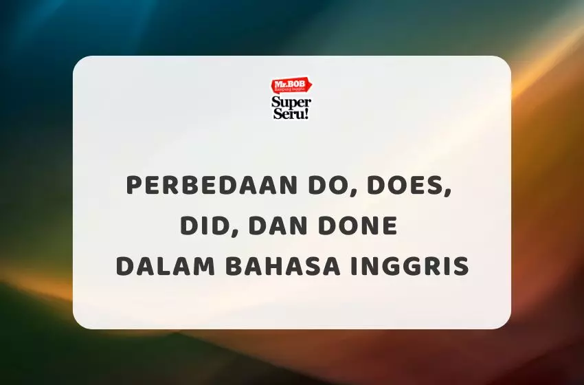 Perbedaan Do, Does, Did, dan Done dalam Bahasa Inggris - Mr.BOB Kampung Inggris