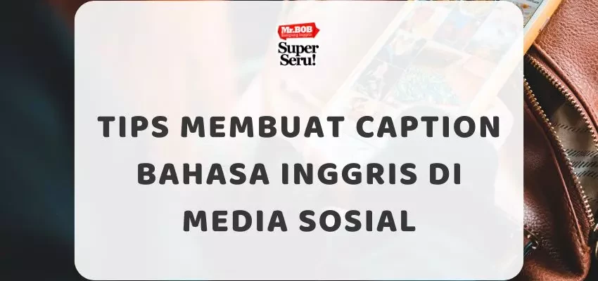 Tips Membuat Caption Bahasa Inggris di Media Sosial - Mr.BOB Kampung Inggris