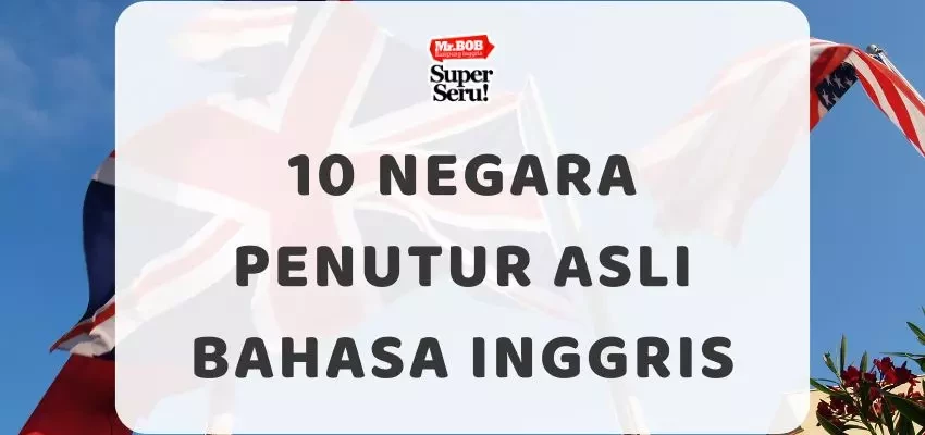 10 Negara Penutur Asli Bahasa Inggris - Mr.BOB Kampung Inggris