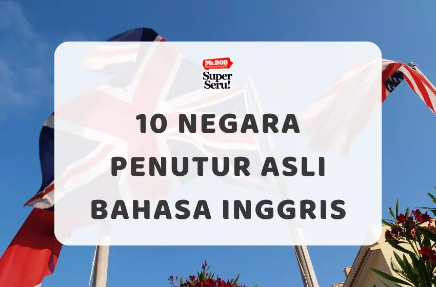 10 Negara Penutur Asli Bahasa Inggris - Mr.BOB Kampung Inggris