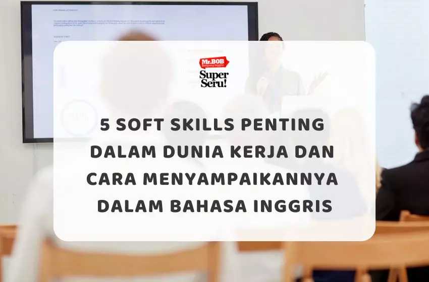 5 Soft Skills Penting dalam Dunia Kerja dan Cara Menyampaikannya dalam Bahasa Inggris - Mr.BOB Kampung Inggris