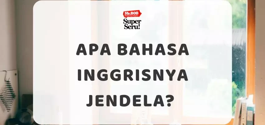 Apa Bahasa Inggrisnya Jendela - Mr.BOB Kampung Inggris