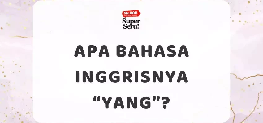 Apa Bahasa Inggrisnya “Yang”? - Mr.BOB Kampung Inggris