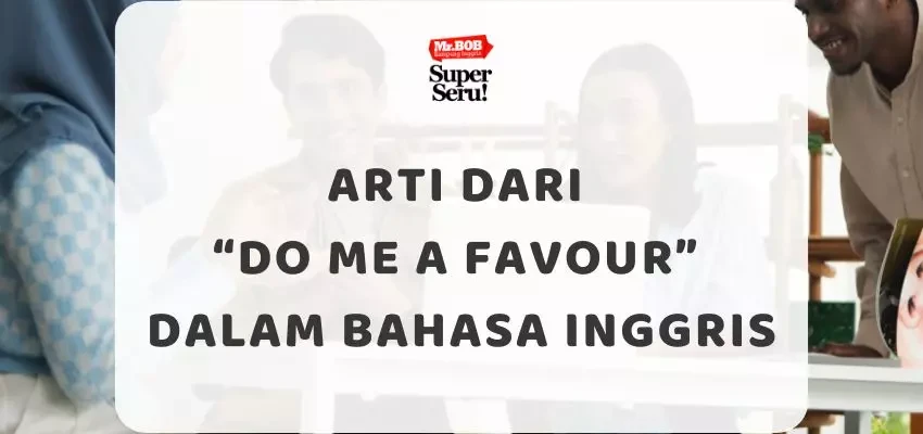Arti dari “Do Me a Favour” dalam Bahasa Inggris - Mr.BOB Kampung Inggris
