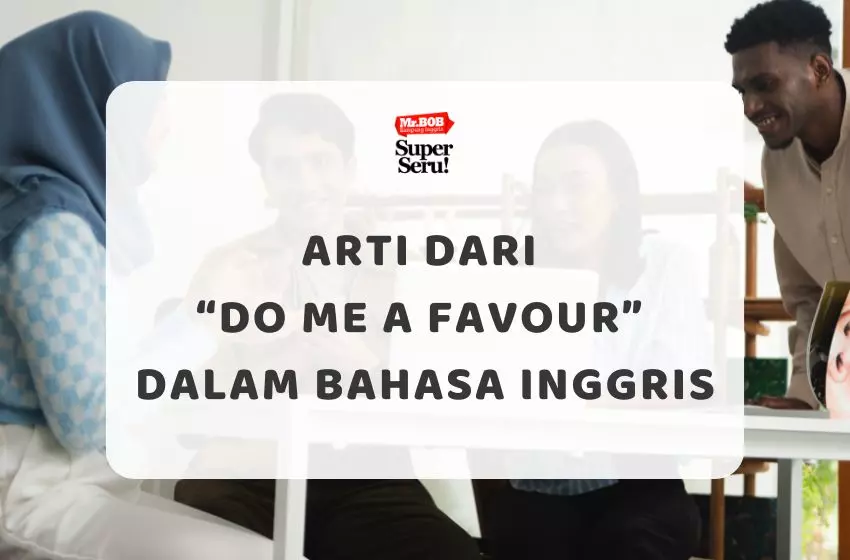 Arti dari “Do Me a Favour” dalam Bahasa Inggris - Mr.BOB Kampung Inggris