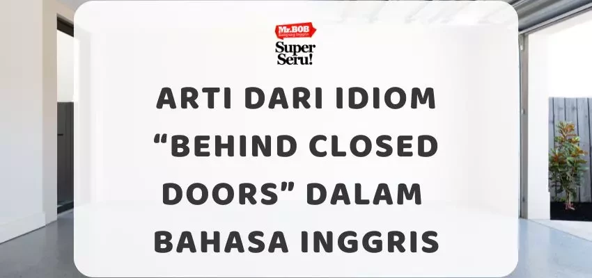 Arti dari Idiom “Behind Closed Doors” dalam Bahasa Inggris - Mr.BOB Kampung Inggris