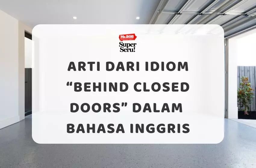 Arti dari Idiom “Behind Closed Doors” dalam Bahasa Inggris - Mr.BOB Kampung Inggris