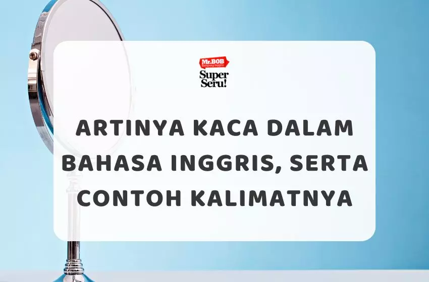 Artinya Kaca Dalam Bahasa Inggris, dan Contoh Kalimatnya - Mr.BOB Kampung Inggris